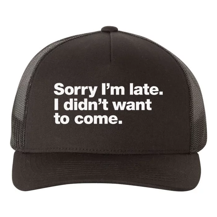 Sorry Im Late. I Didnt Want To Come. Yupoong Adult 5-Panel Trucker Hat