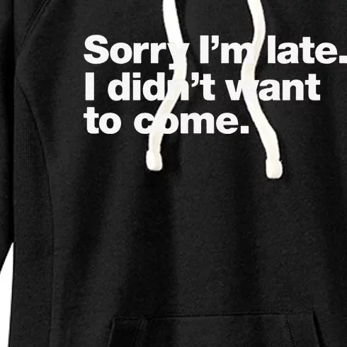 Sorry Im Late. I Didnt Want To Come. Women's Fleece Hoodie