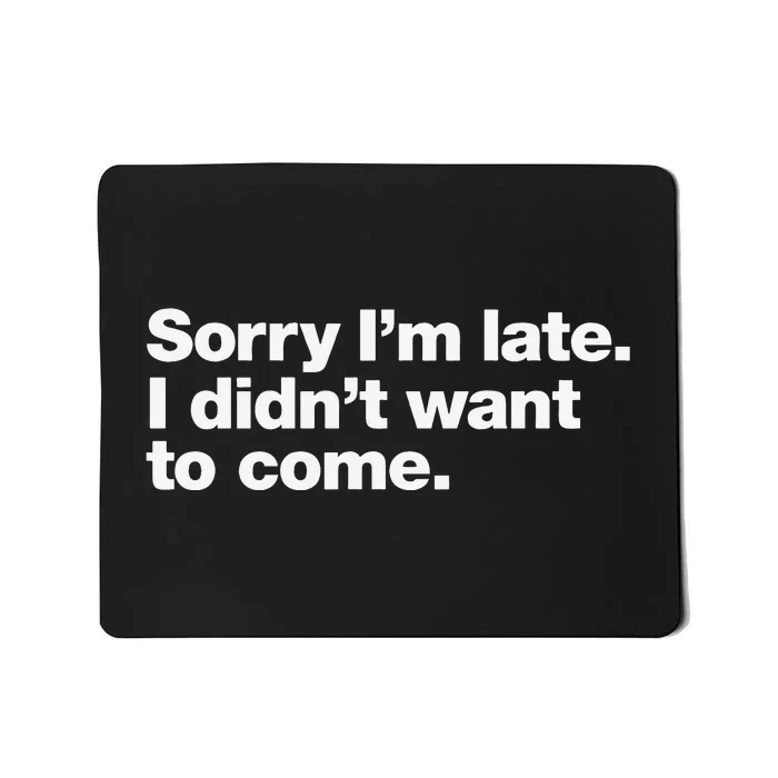 Sorry Im Late. I Didnt Want To Come. Mousepad