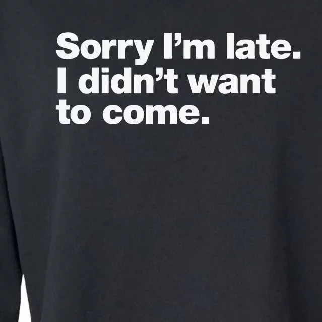 Sorry Im Late. I Didnt Want To Come. Cropped Pullover Crew