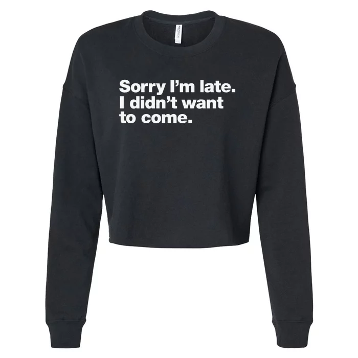 Sorry Im Late. I Didnt Want To Come. Cropped Pullover Crew