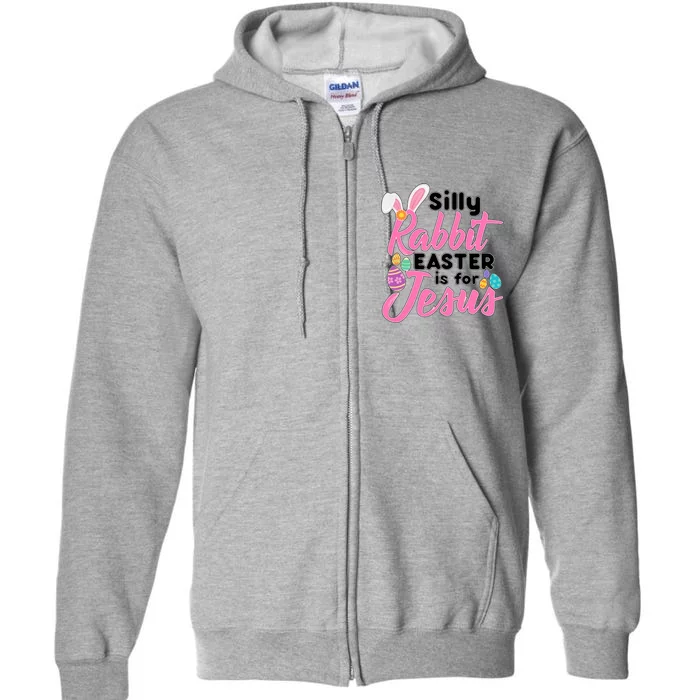 Silly Rabbit Easter Is For Jesus Full Zip Hoodie