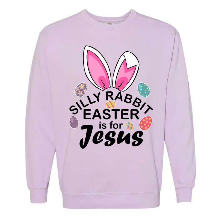 Silly Rabbit Easter is For Jesus Easter Eggs Bunny Ears Garment-Dyed Sweatshirt