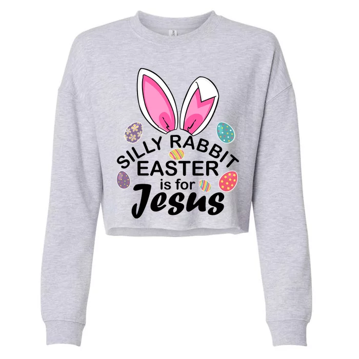 Silly Rabbit Easter is For Jesus Easter Eggs Bunny Ears Cropped Pullover Crew