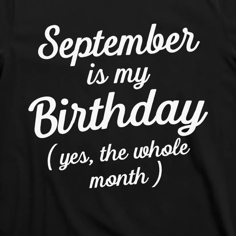 September is my birthday Yes The Whole Month Funny Birthday T-Shirt