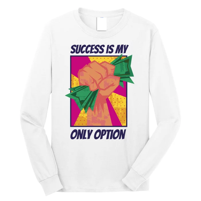 Success Is My Only Option Money Long Sleeve Shirt