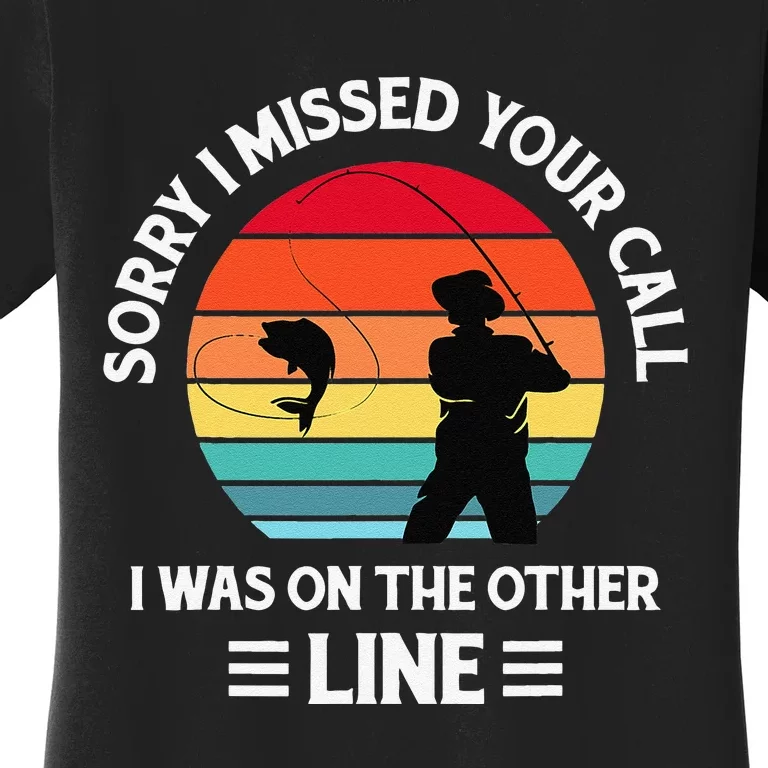 Sorry I Missed Your Call I Was On The Other Line Fishing Women's T-Shirt