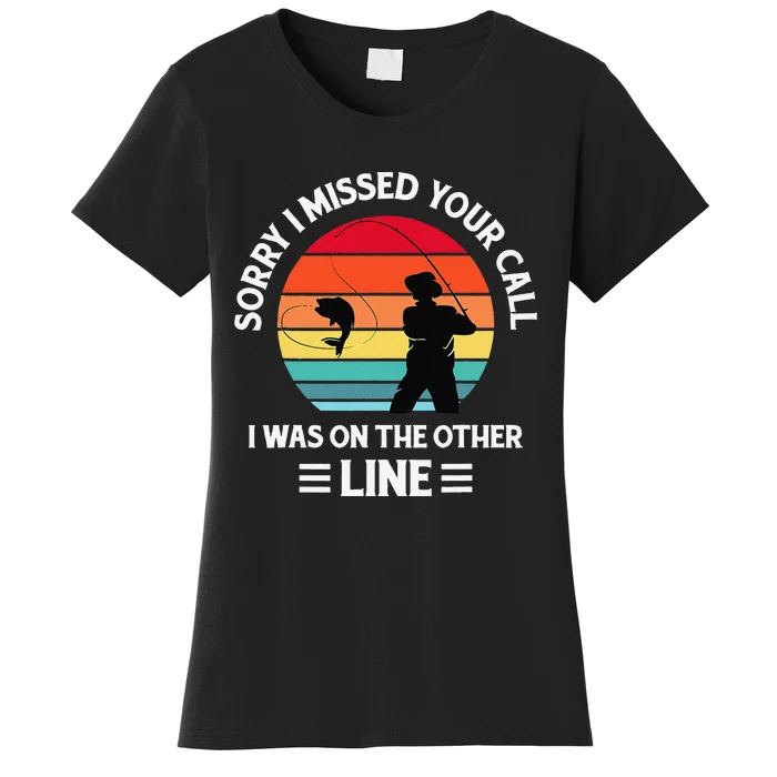 Sorry I Missed Your Call I Was On The Other Line Fishing Women's T-Shirt