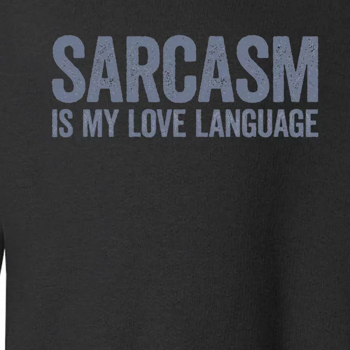 Sarcasm Is My Love Language Toddler Sweatshirt