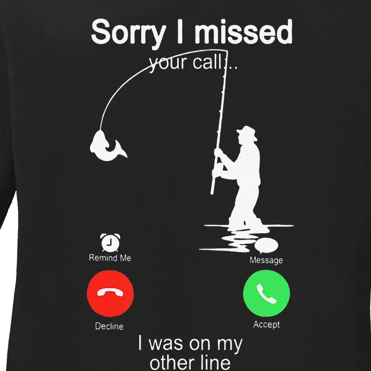 Sorry I Missed Your Call Was On Other Line Fishing Ladies Long Sleeve Shirt