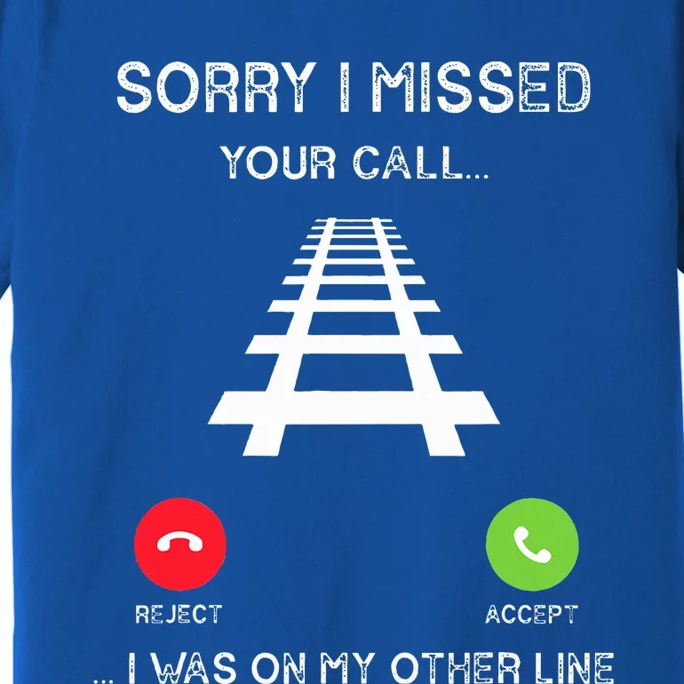 Sorry I Missed Your Call I Was On Another Line Train Lovers Premium T-Shirt