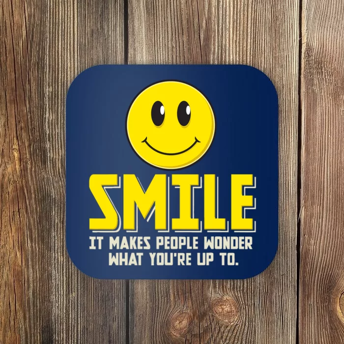 Smile It Makes People Wonder What YouRe Up To Happy Fun Coaster