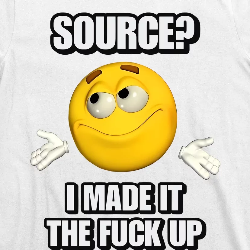 Source I Made It Tf Up Cringey T-Shirt