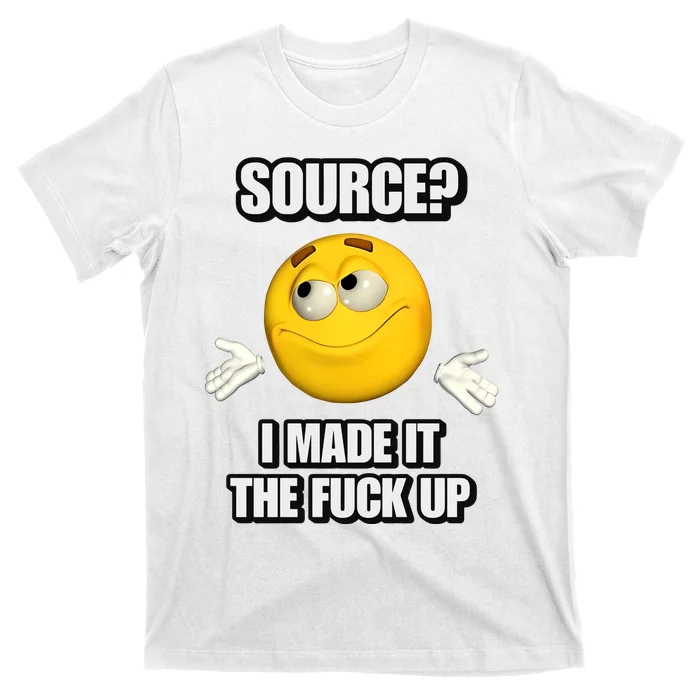 Source I Made It Tf Up Cringey T-Shirt