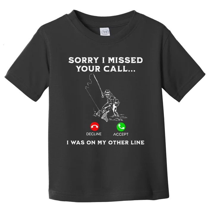 Sorry I Missed Your Call I Was On My Other Line Fishing Fish Toddler T-Shirt