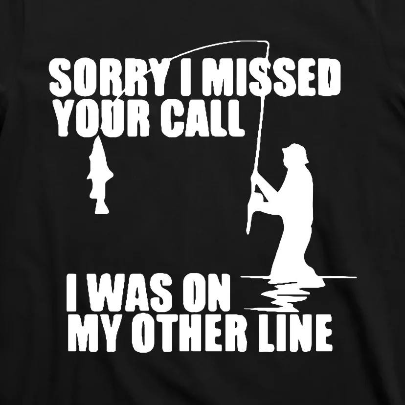 Sorry I Missed Your Call I Was On My Other Line T-Shirt