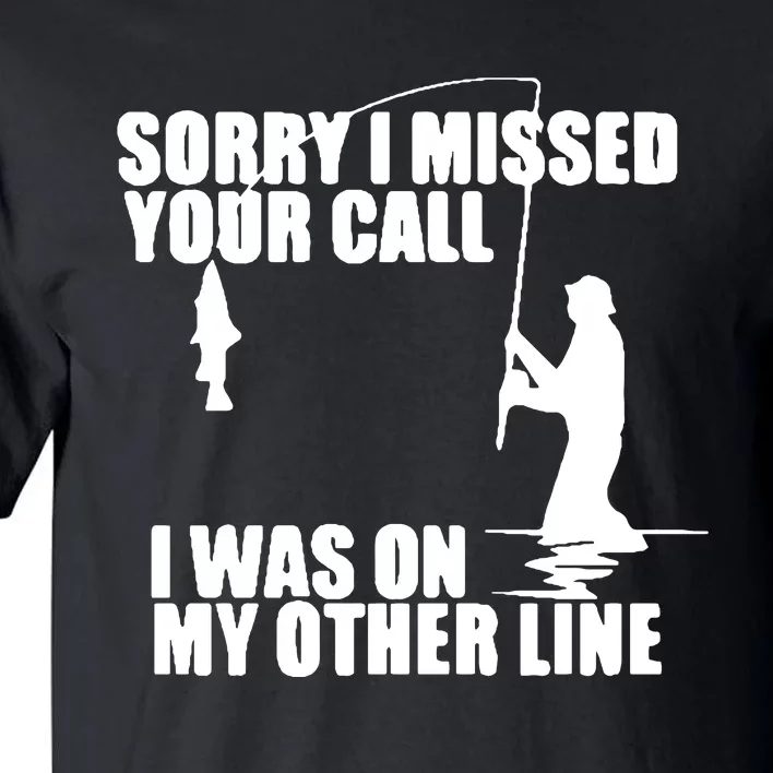 Sorry I Missed Your Call I Was On My Other Line Tall T-Shirt