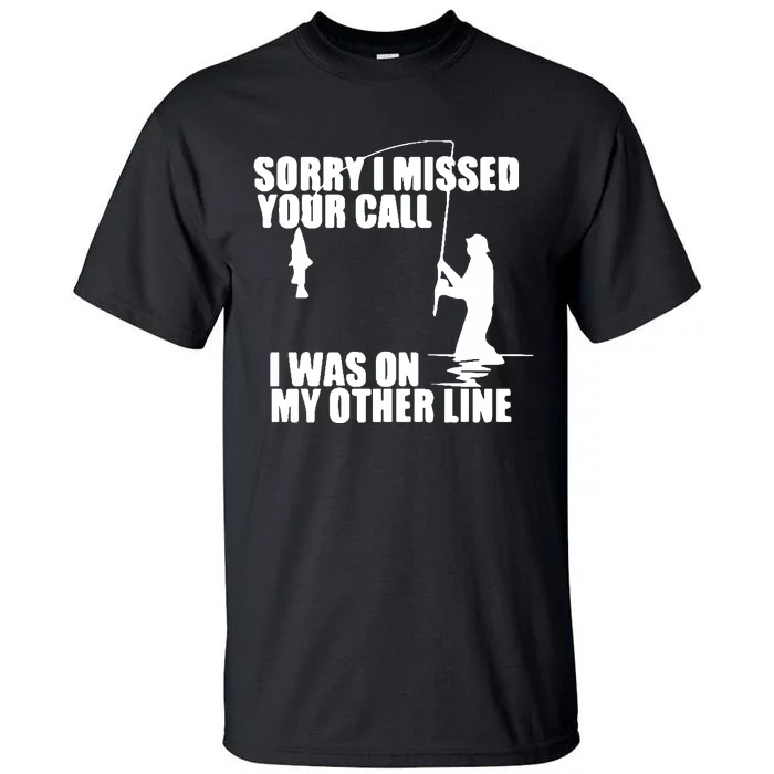 Sorry I Missed Your Call I Was On My Other Line Tall T-Shirt