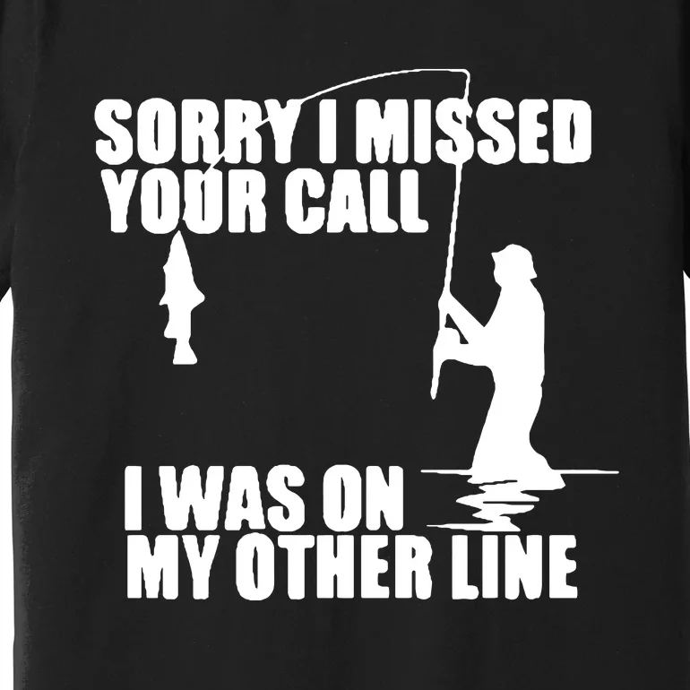 Sorry I Missed Your Call I Was On My Other Line Premium T-Shirt