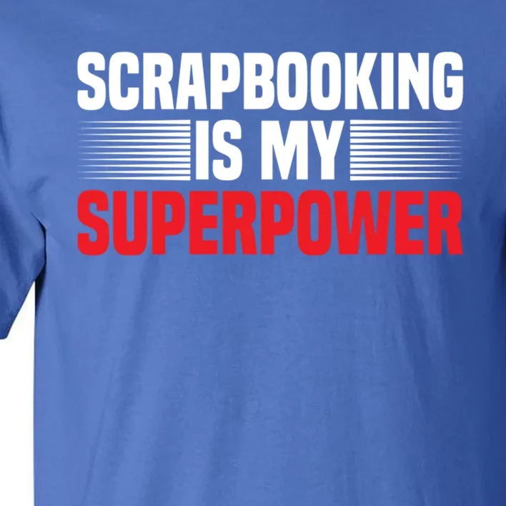 Scrapbooking Is My Superpower I Do Crafts Scrapbook Gift Tall T-Shirt