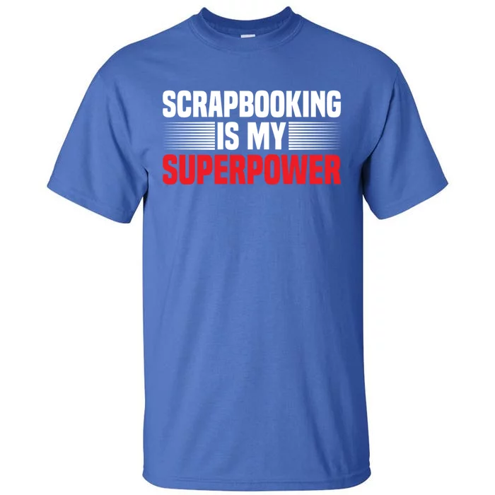 Scrapbooking Is My Superpower I Do Crafts Scrapbook Gift Tall T-Shirt