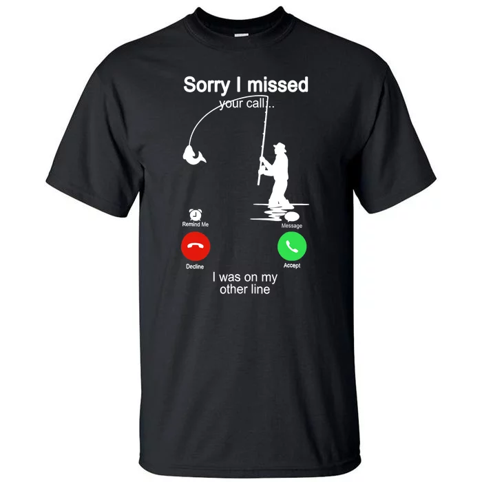 Sorry I Missed Your Call Was On Other Line Funny Fishing Tall T-Shirt