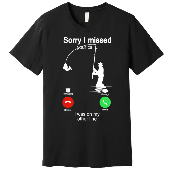 Sorry I Missed Your Call Was On Other Line Funny Fishing Premium T-Shirt