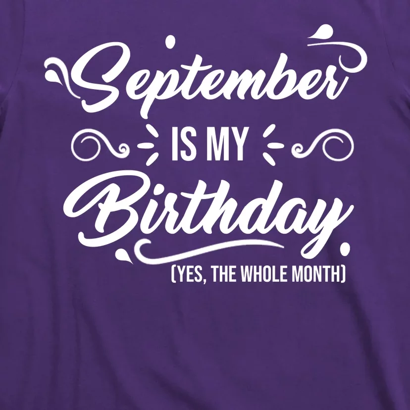 September Is My Birthday Yes The Whole Month Birthday T-Shirt