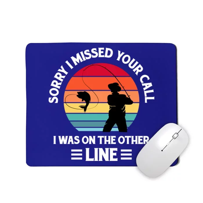 Sorry I Missed Your Call I Was On The Other Line Fishing Mousepad