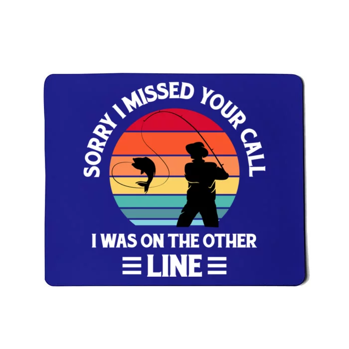 Sorry I Missed Your Call I Was On The Other Line Fishing Mousepad