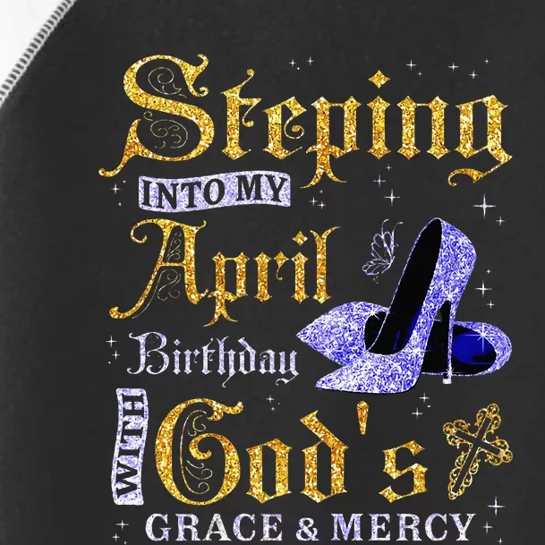 Stepping Into My April Birthday With GodS Grace & Mercy Toddler Fine Jersey T-Shirt