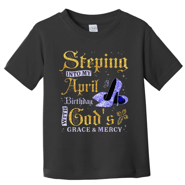 Stepping Into My April Birthday With GodS Grace & Mercy Toddler T-Shirt