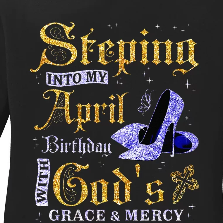 Stepping Into My April Birthday With GodS Grace & Mercy Ladies Long Sleeve Shirt