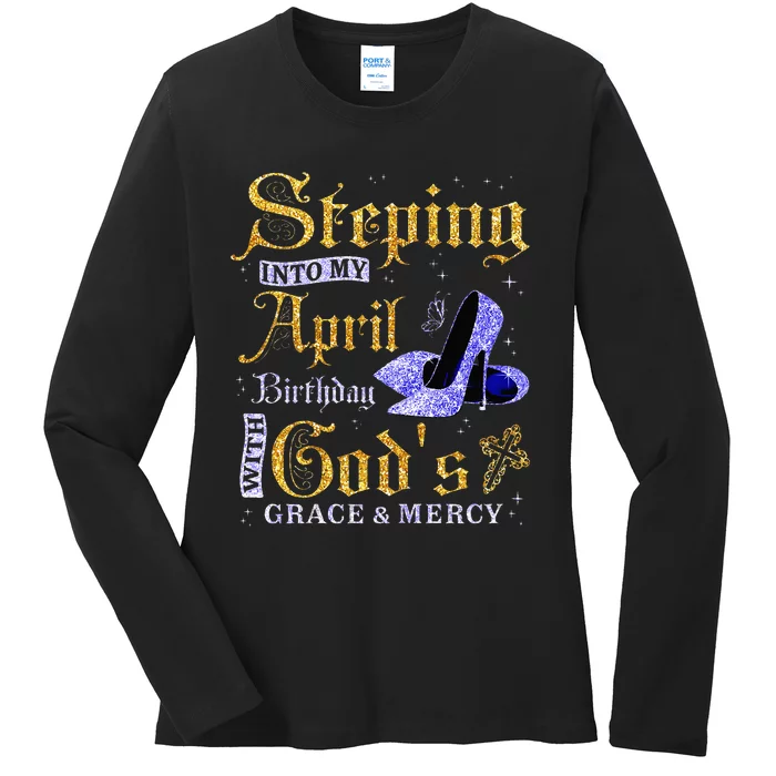 Stepping Into My April Birthday With GodS Grace & Mercy Ladies Long Sleeve Shirt