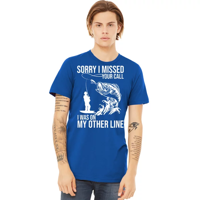 Sorry I Missed Your Call I Was On My Other Line Funny Fishing Premium T-Shirt