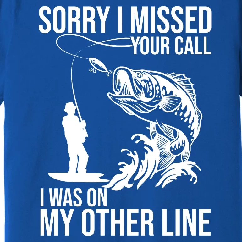 Sorry I Missed Your Call I Was On My Other Line Funny Fishing Premium T-Shirt