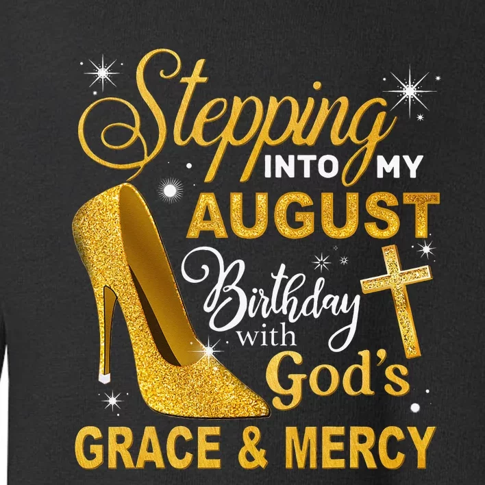 Stepping Into My August Birthday With Gods Grace And Mercy Toddler Sweatshirt