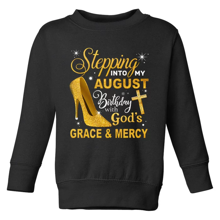 Stepping Into My August Birthday With Gods Grace And Mercy Toddler Sweatshirt