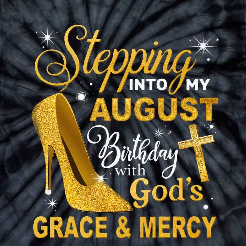 Stepping Into My August Birthday With Gods Grace And Mercy Tie-Dye T-Shirt