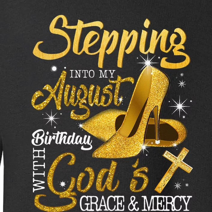 Stepping Into My August Birthday With Gods Grace And Mercy Toddler Sweatshirt