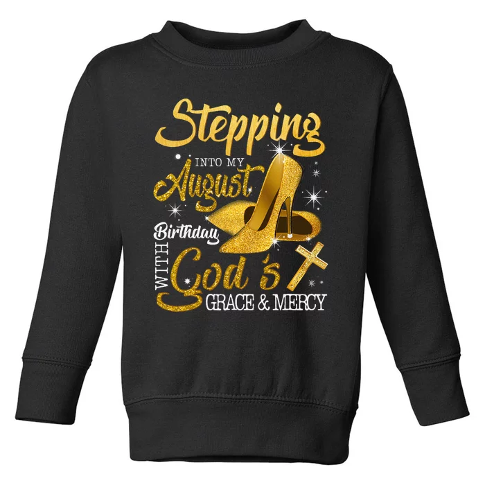 Stepping Into My August Birthday With Gods Grace And Mercy Toddler Sweatshirt