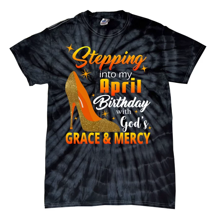 Stepping Into My April Birthday With God's Grace And Mercy Tie-Dye T-Shirt