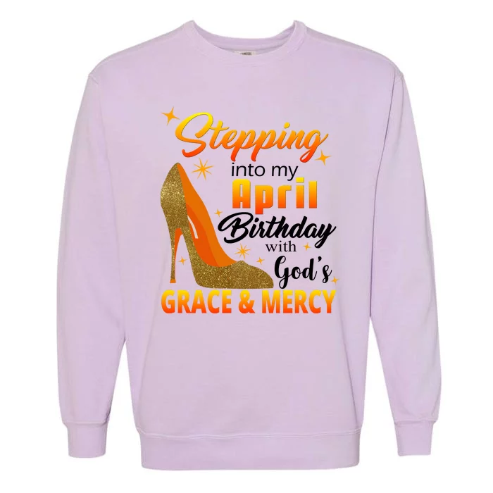 Stepping Into My April Birthday With God's Grace And Mercy Garment-Dyed Sweatshirt