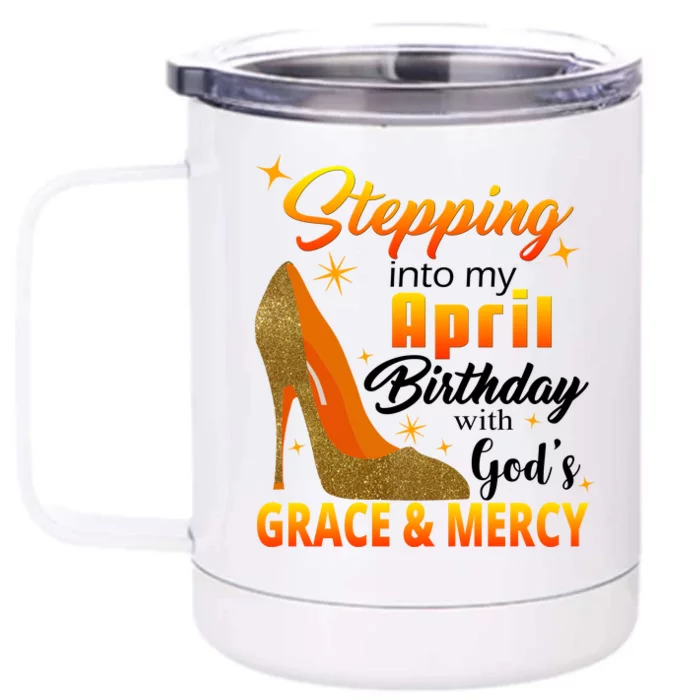 Stepping Into My April Birthday With God's Grace And Mercy Front & Back 12oz Stainless Steel Tumbler Cup