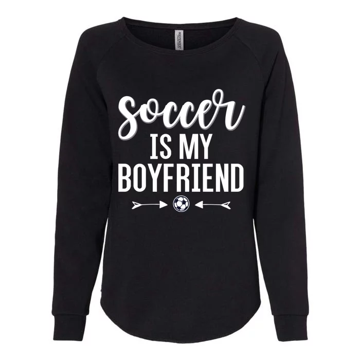 Soccer Is My Boyfriend Funny Gift For Soccer Players Womens California Wash Sweatshirt