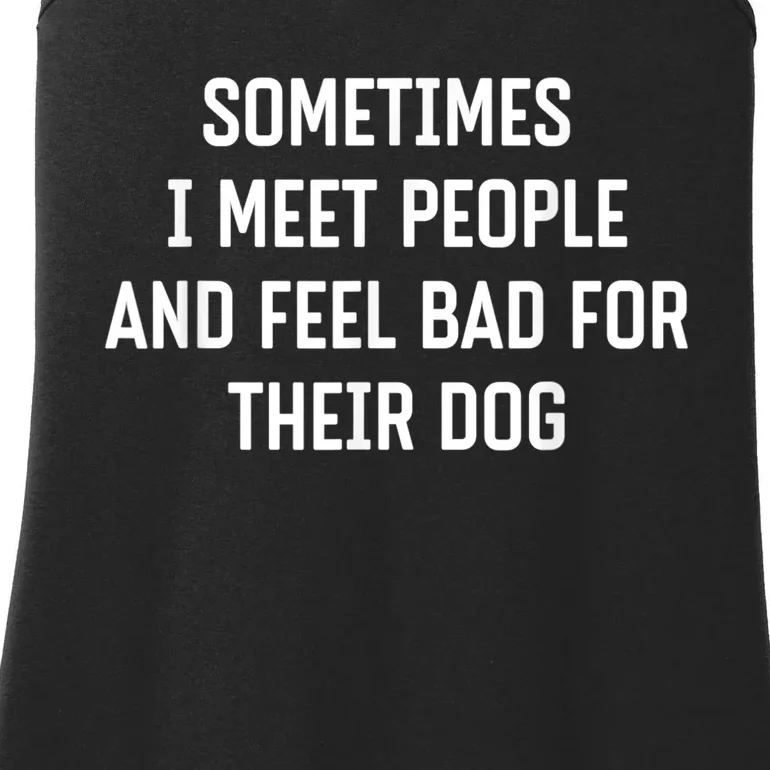 Sometimes I Meet People And Feel Bad For Their Dog Sarcasm Ladies Essential Tank