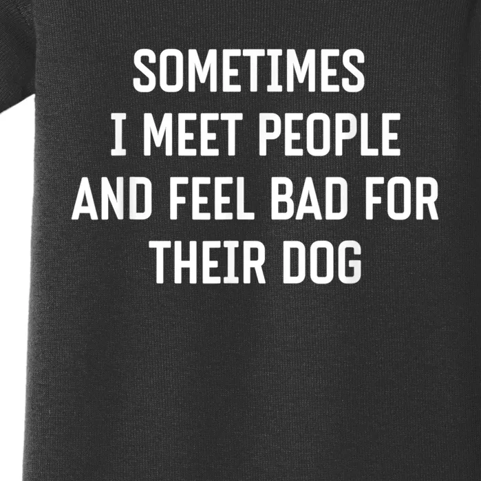 Sometimes I Meet People And Feel Bad For Their Dog Sarcasm Baby Bodysuit