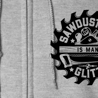 Sawdust Is Man Glitter Woodworking Dad Father Gift Full Zip Hoodie