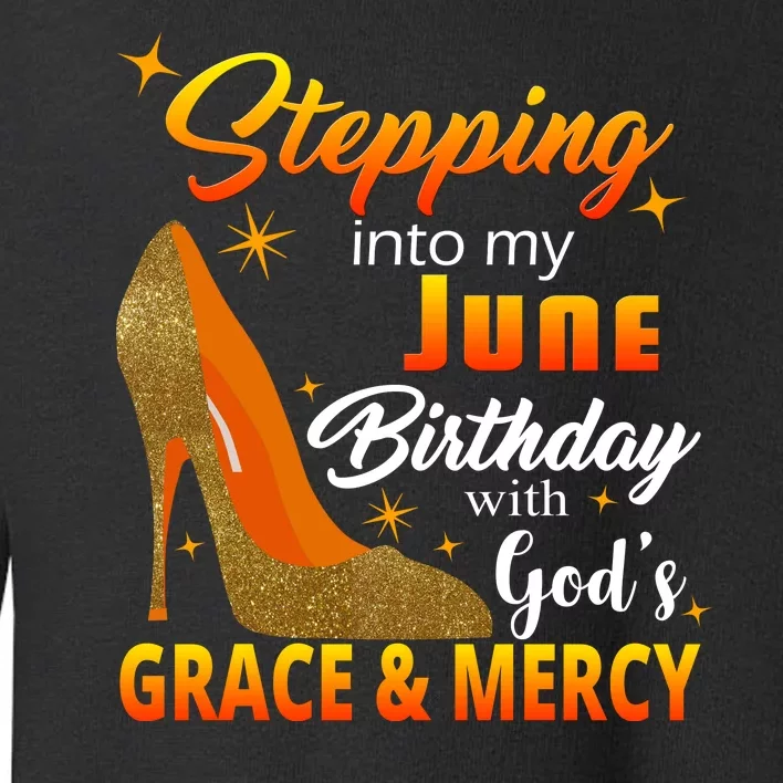 Stepping Into My June Birthday With God's Grace And Mercy Toddler Sweatshirt