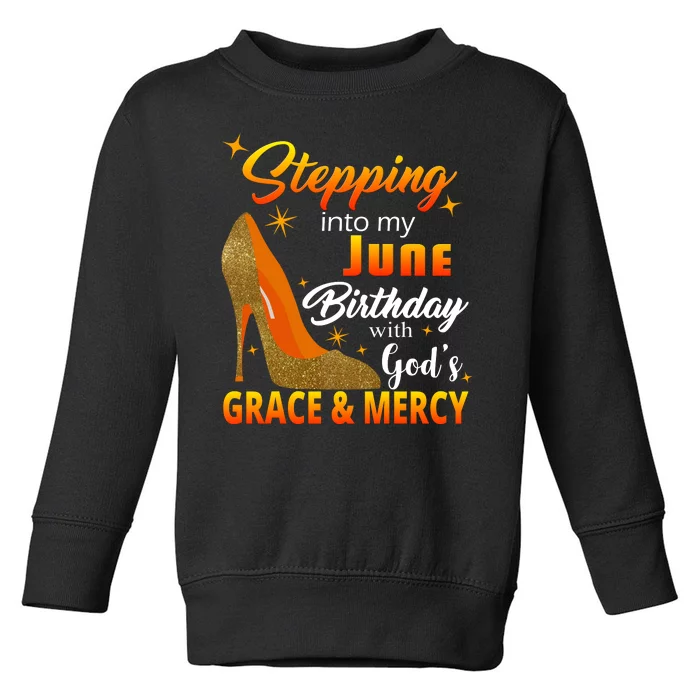 Stepping Into My June Birthday With God's Grace And Mercy Toddler Sweatshirt